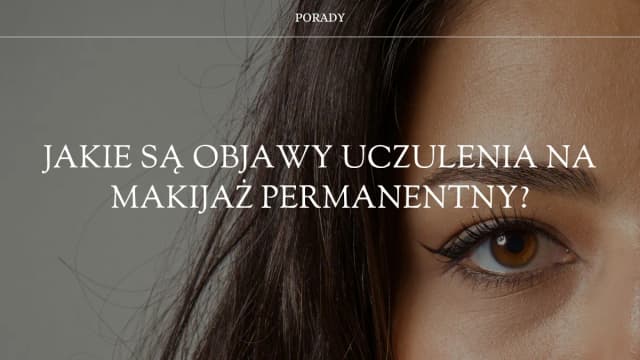 Objawy uczulenia na makijaż permanentny – jak je rozpoznać i co robić? Objawy uczulenia na makijaż permanentny – jak je rozpoznać i co robić?